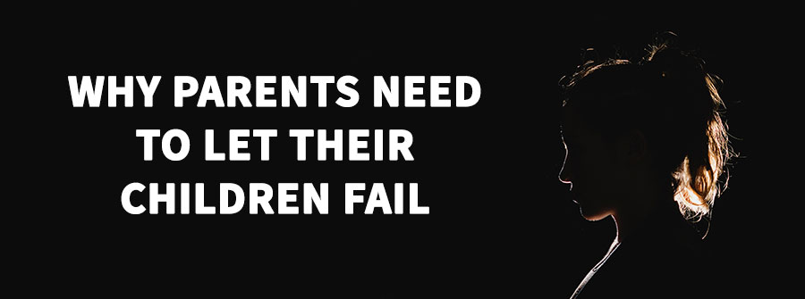Why Parents Need to Let Their Children Fail